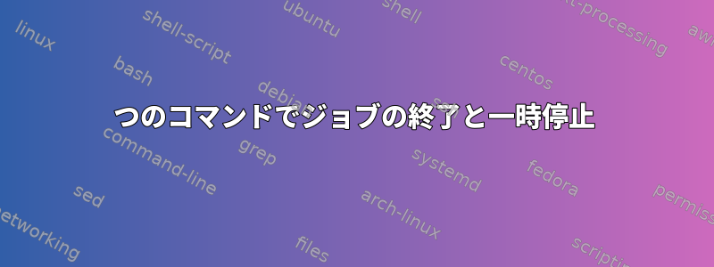 1つのコマンドでジョブの終了と一時停止