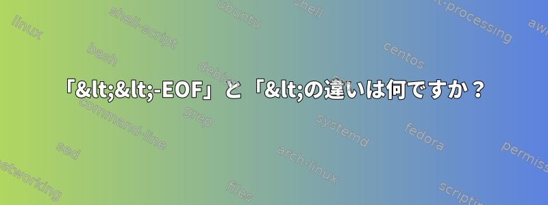 「&lt;&lt;-EOF」と「&lt;の違いは何ですか？