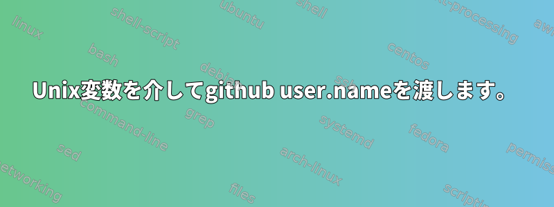 Unix変数を介してgithub user.nameを渡します。