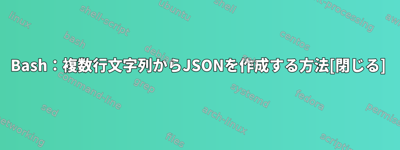 Bash：複数行文字列からJSONを作成する方法[閉じる]