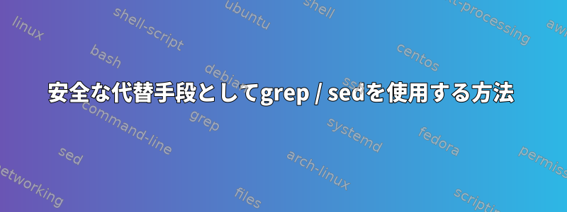 安全な代替手段としてgrep / sedを使用する方法