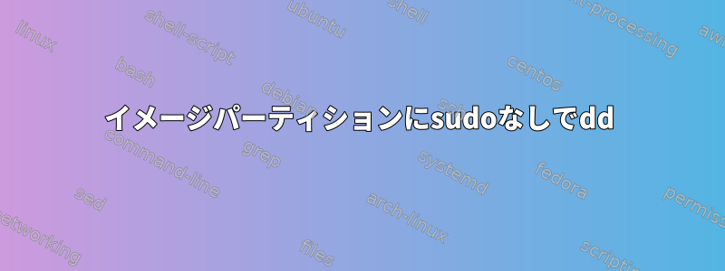 イメージパーティションにsudoなしでdd