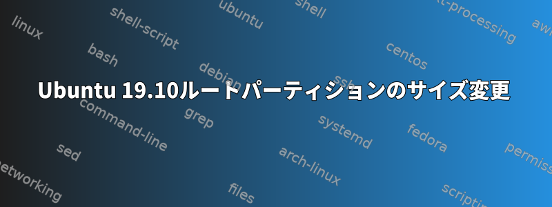 Ubuntu 19.10ルートパーティションのサイズ変更