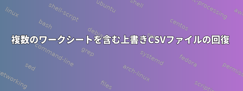 複数のワークシートを含む上書きCSVファイルの回復