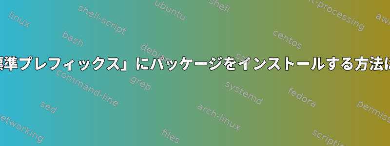 「標準プレフィックス」にパッケージをインストールする方法は？