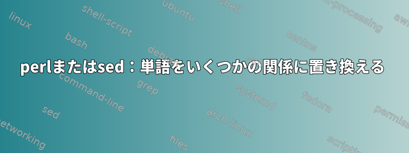 perlまたはsed：単語をいくつかの関係に置き換える