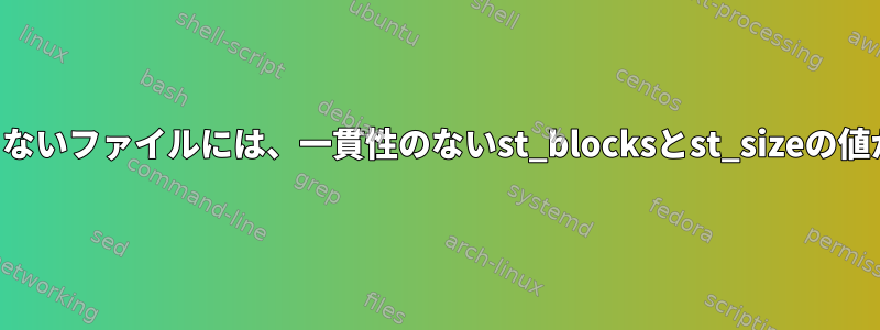 アクセスできないファイルには、一貫性のないst_blocksとst_sizeの値があります。