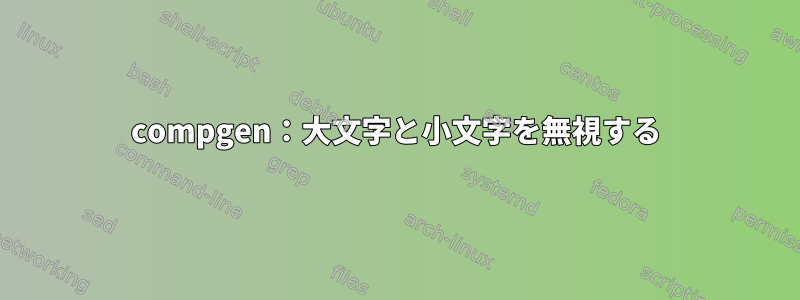 compgen：大文字と小文字を無視する