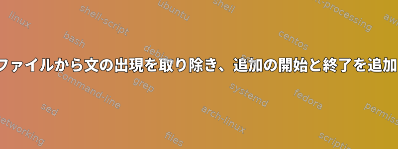 Linuxはファイルから文の出現を取り除き、追加の開始と終了を追加します。