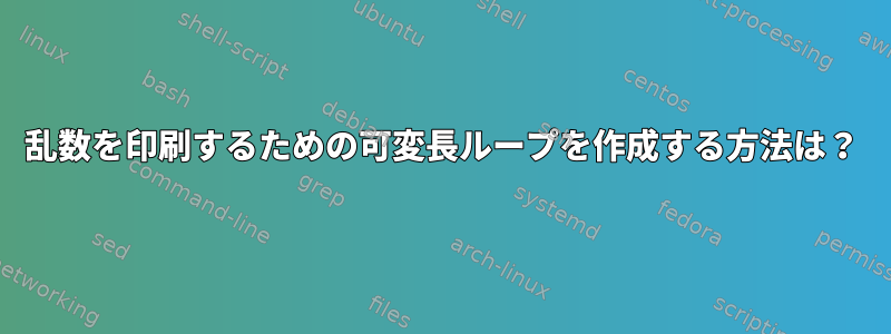 乱数を印刷するための可変長ループを作成する方法は？