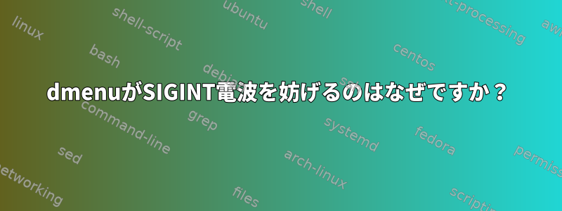 dmenuがSIGINT電波を妨げるのはなぜですか？