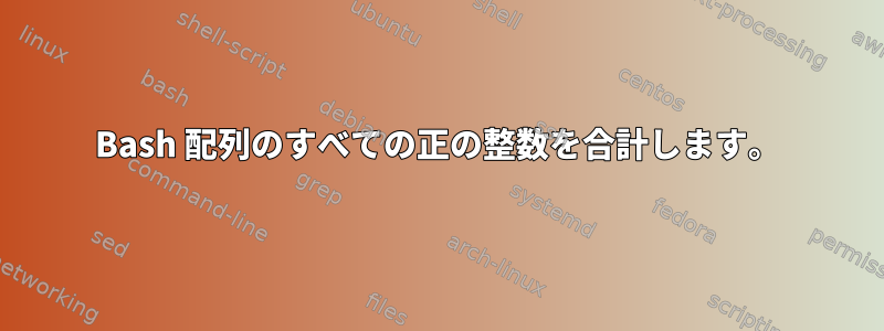 Bash 配列のすべての正の整数を合計します。