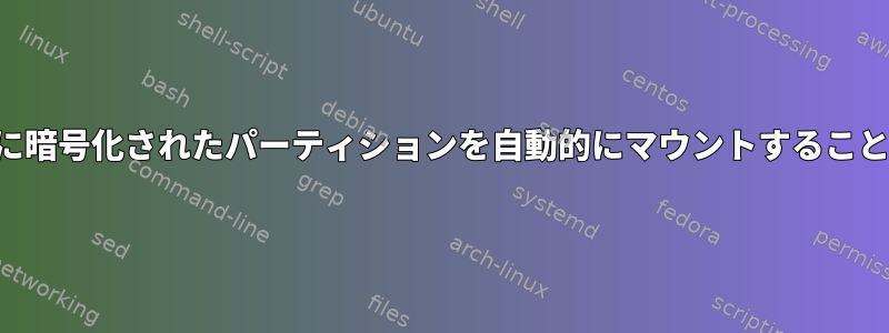 パスワードを入力せずに暗号化されたパーティションを自動的にマウントすることは実際に可能ですか？