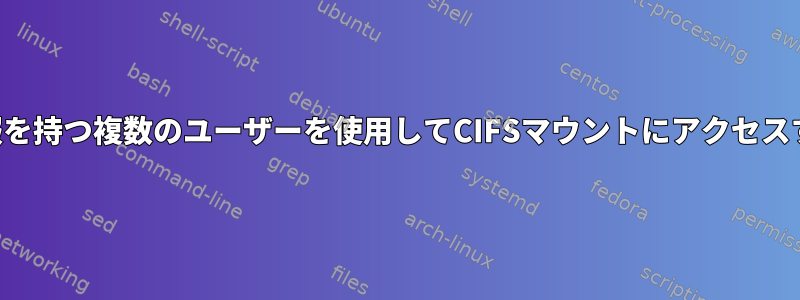 異なるシステムログイン資格情報を持つ複数のユーザーを使用してCIFSマウントにアクセスするにはどうすればよいですか？