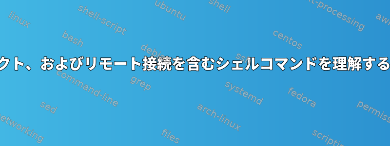 パイプ、リダイレクト、およびリモート接続を含むシェルコマンドを理解するのに役立ちます。