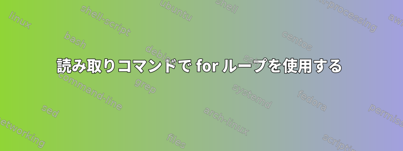 読み取りコマンドで for ループを使用する