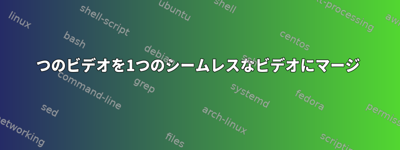 2つのビデオを1つのシームレスなビデオにマージ