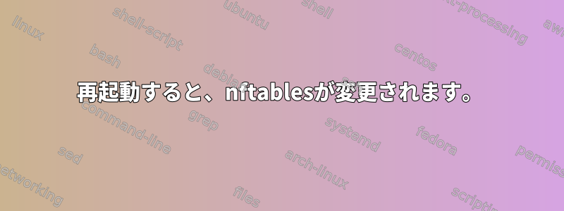 再起動すると、nftablesが変更されます。