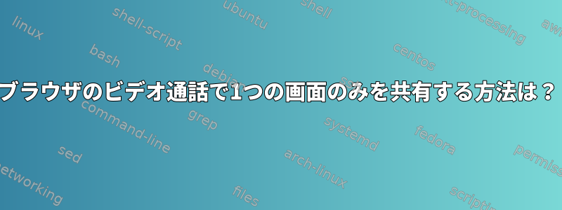 ブラウザのビデオ通話で1つの画面のみを共有する方法は？