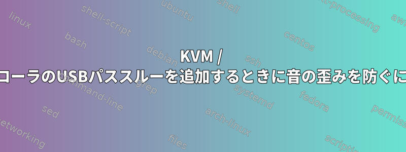 KVM / QEMU仮想マシンにコントローラのUSBパススルーを追加するときに音の歪みを防ぐにはどうすればよいですか？