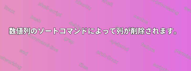 数値列のソートコマンドによって列が削除されます。