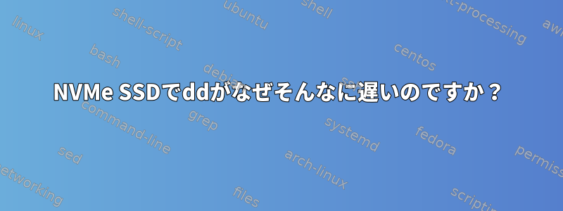 NVMe SSDでddがなぜそんなに遅いのですか？