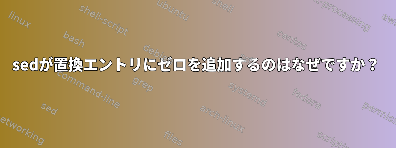 sedが置換エントリにゼロを追加するのはなぜですか？