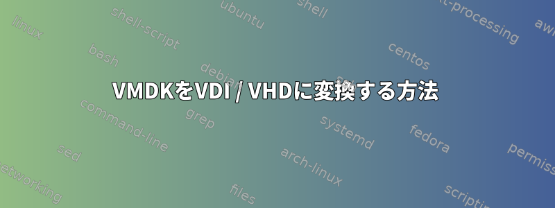 VMDKをVDI / VHDに変換する方法