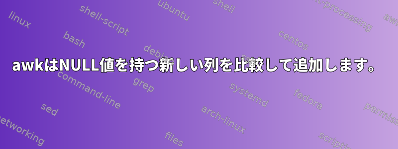 awkはNULL値を持つ新しい列を比較して追加します。