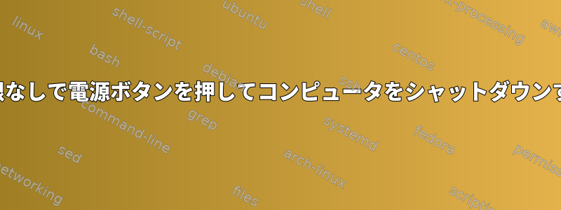 ルート権限なしで電源ボタンを押してコンピュータをシャットダウンするには？