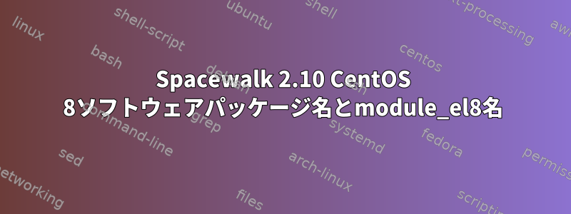 Spacewalk 2.10 CentOS 8ソフトウェアパッケージ名とmodule_el8名