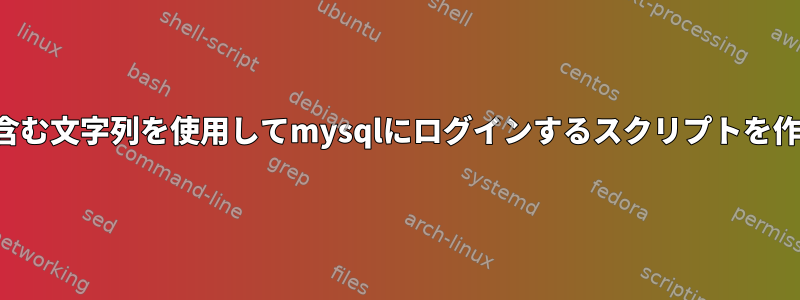 特殊文字を含む文字列を使用してmysqlにログインするスクリプトを作成します。