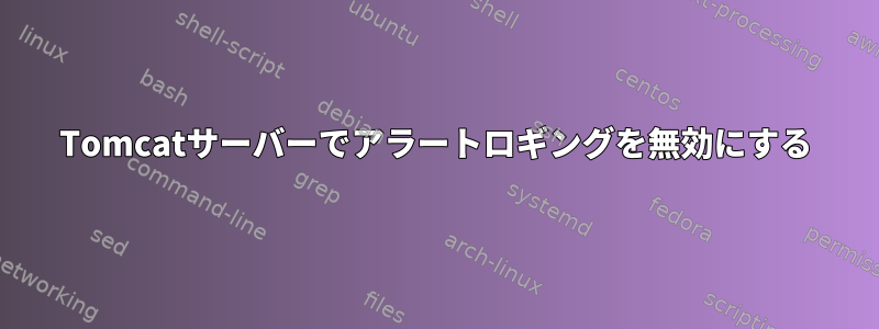 Tomcatサーバーでアラートロギングを無効にする