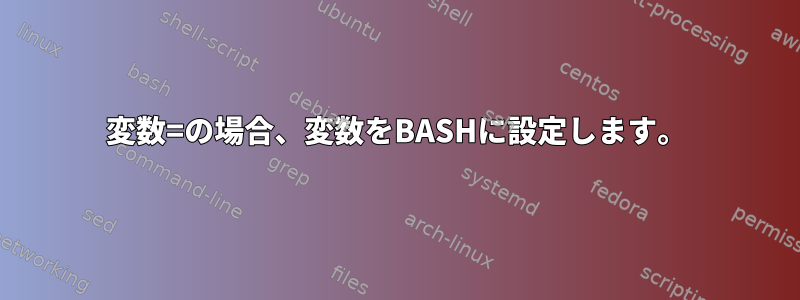 変数=の場合、変数をBASHに設定します。