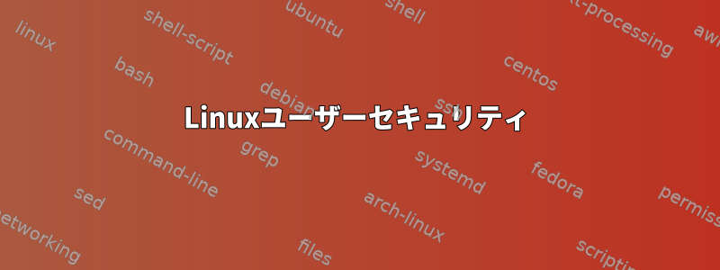 Linuxユーザーセキュリティ