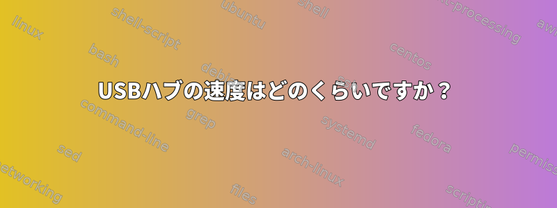 USBハブの速度はどのくらいですか？