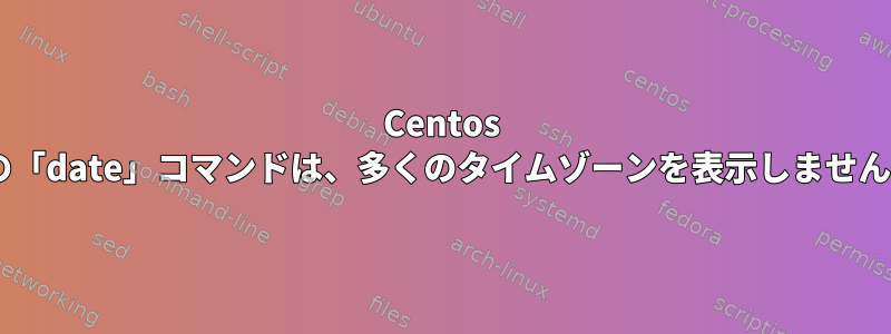 Centos 8の「date」コマンドは、多くのタイムゾーンを表示しません。