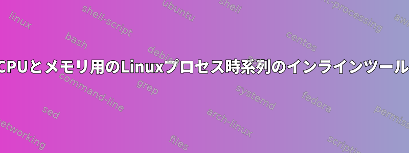 CPUとメモリ用のLinuxプロセス時系列のインラインツール