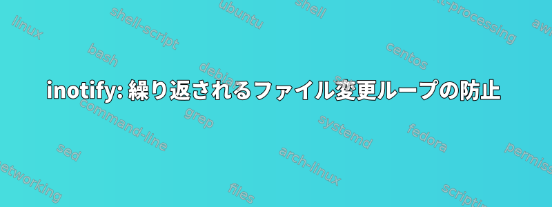 inotify: 繰り返されるファイル変更ループの防止