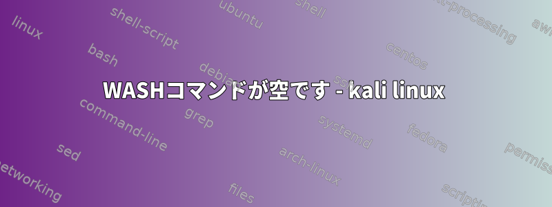 WASHコマンドが空です - kali linux