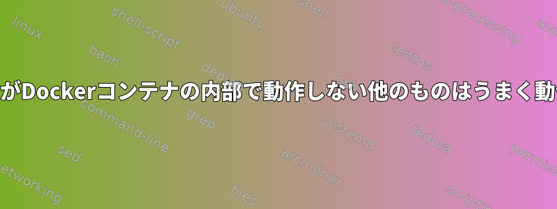 適切なDNSがDockerコンテナの内部で動作しない他のものはうまく動作します。