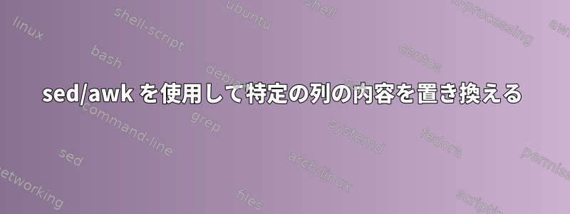 sed/awk を使用して特定の列の内容を置き換える