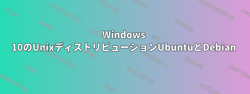 Windows 10のUnixディストリビューションUbuntuとDebian