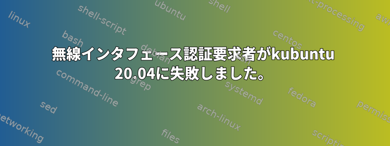 無線インタフェース認証要求者がkubuntu 20.04に失敗しました。