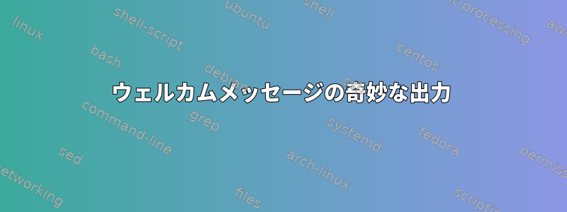 ウェルカムメッセージの奇妙な出力