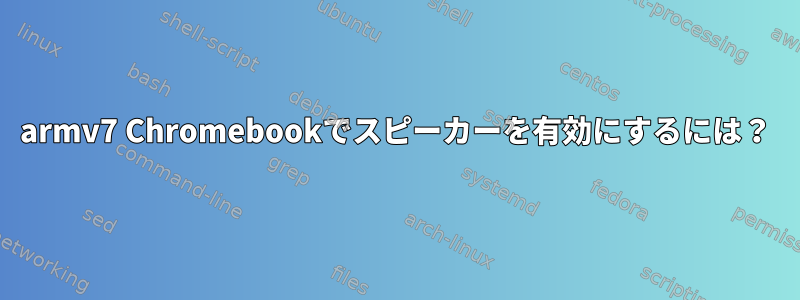 armv7 Chromebookでスピーカーを有効にするには？