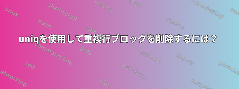 uniqを使用して重複行ブロックを削除するには？