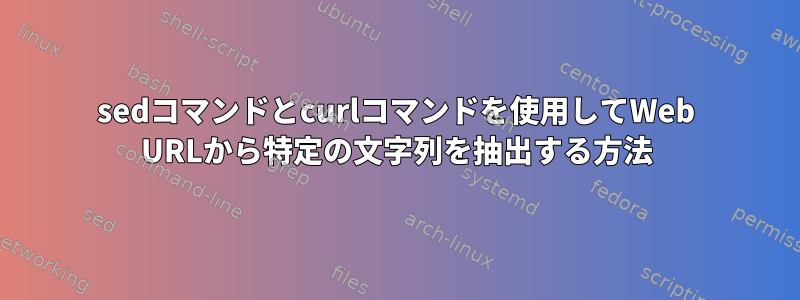 sedコマンドとcurlコマンドを使用してWeb URLから特定の文字列を抽出する方法