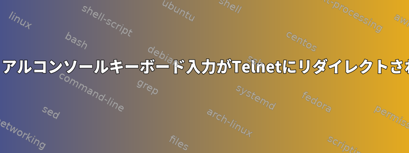 シリアルコンソールキーボード入力がTelnetにリダイレクトされる