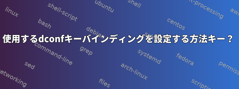 使用するdconfキーバインディングを設定する方法キー？